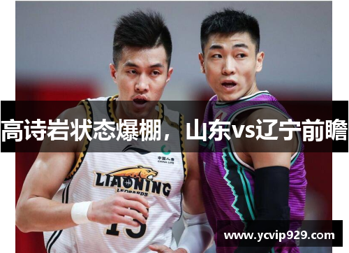 高诗岩状态爆棚，山东vs辽宁前瞻